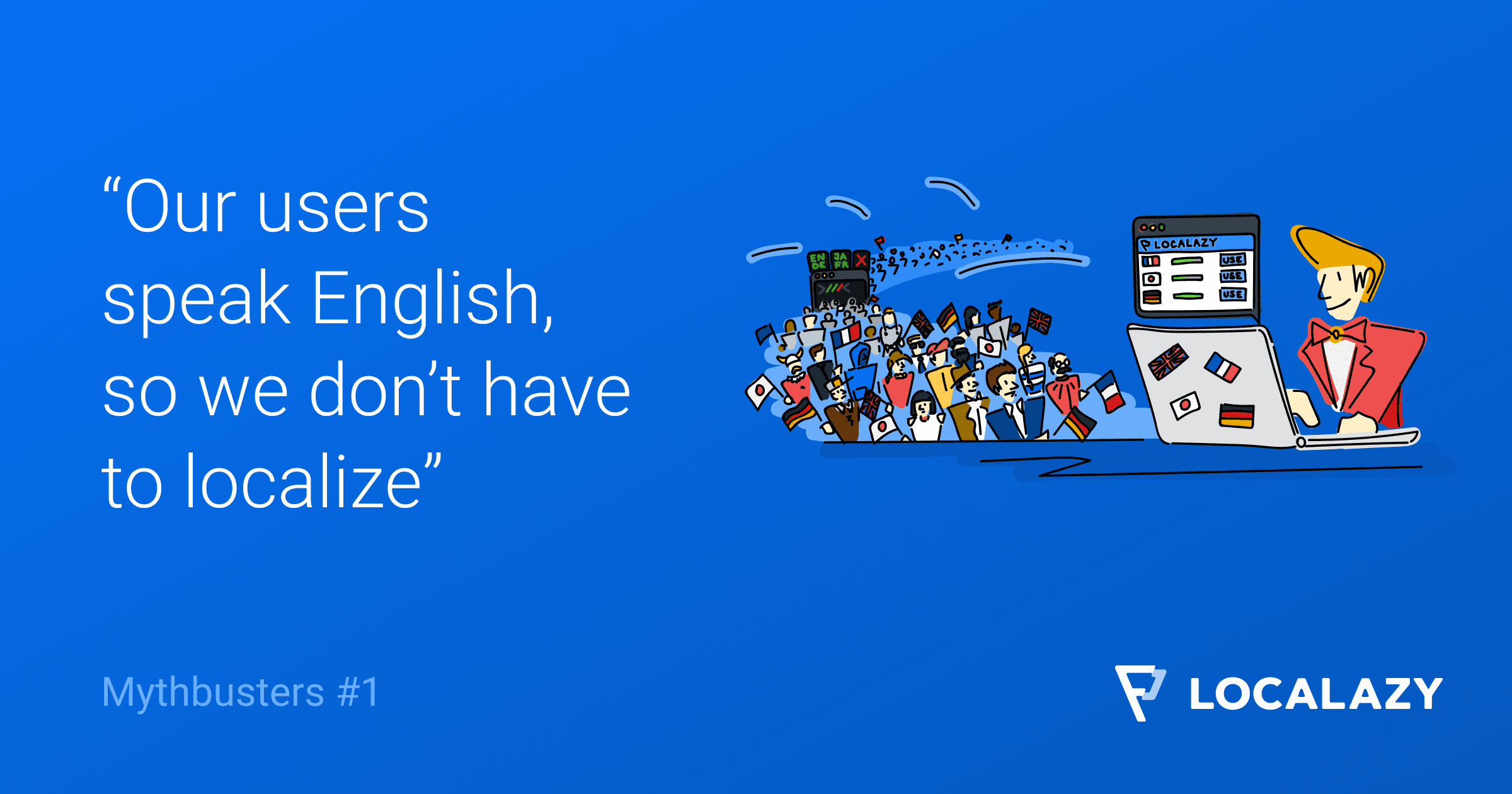 Mythbusters: Our users speak English, so we don’t have to localize
